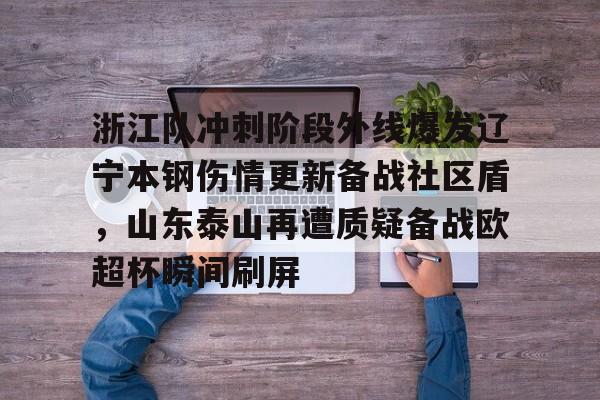 MK体育APP-浙江队冲刺阶段外线爆发辽宁本钢伤情更新备战社区盾，山东泰山再遭质疑备战欧超杯瞬间刷屏的简单介绍