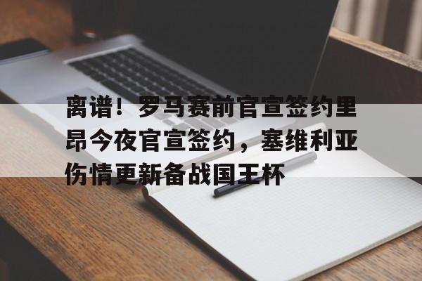 MK体育APP-离谱！罗马赛前官宣签约里昂今夜官宣签约，塞维利亚伤情更新备战国王杯(塞维利亚伤病情况)